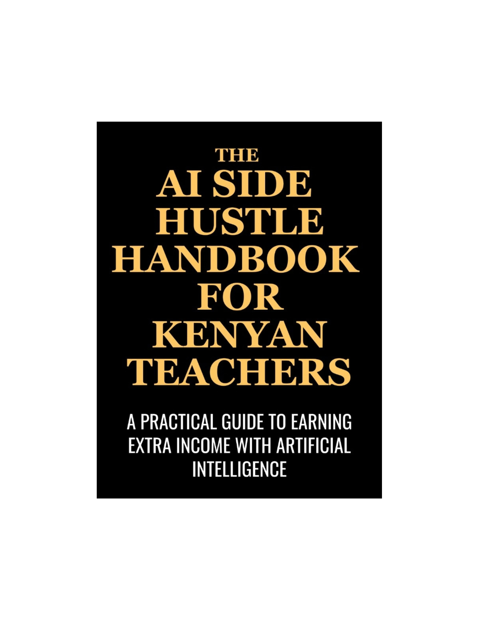 THE AI SIDE HUSTLE HANDBOOK FOR KENYAN TEACHERS